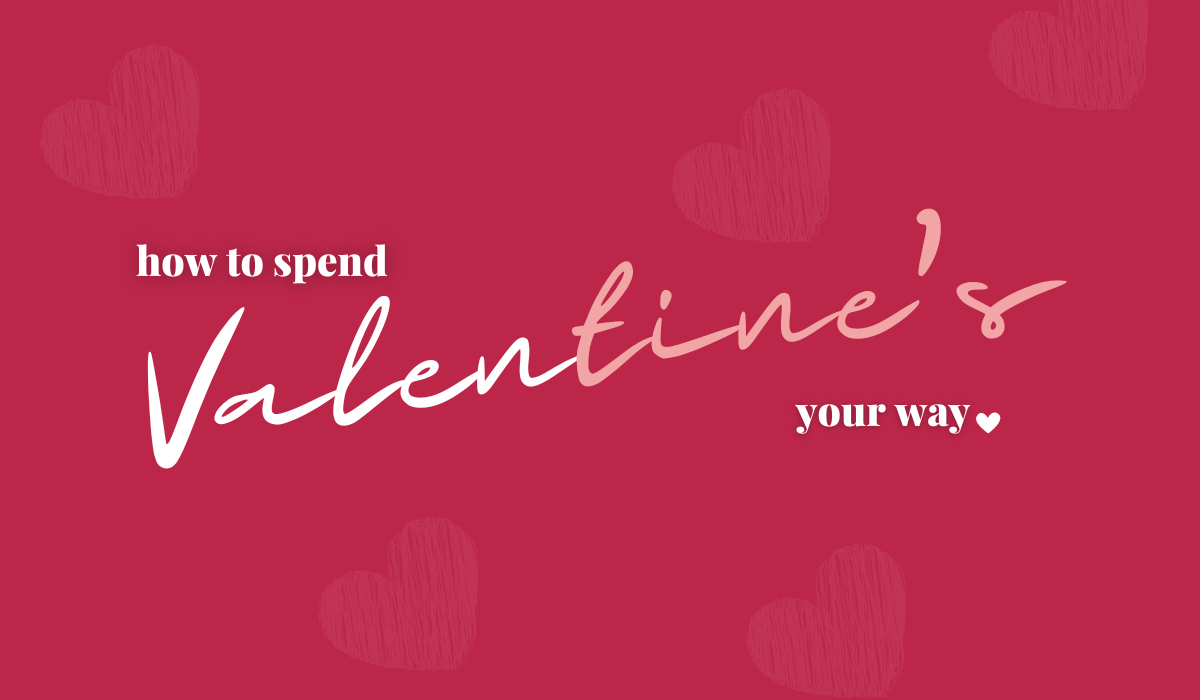How to Spend Valentine's Day Your Way